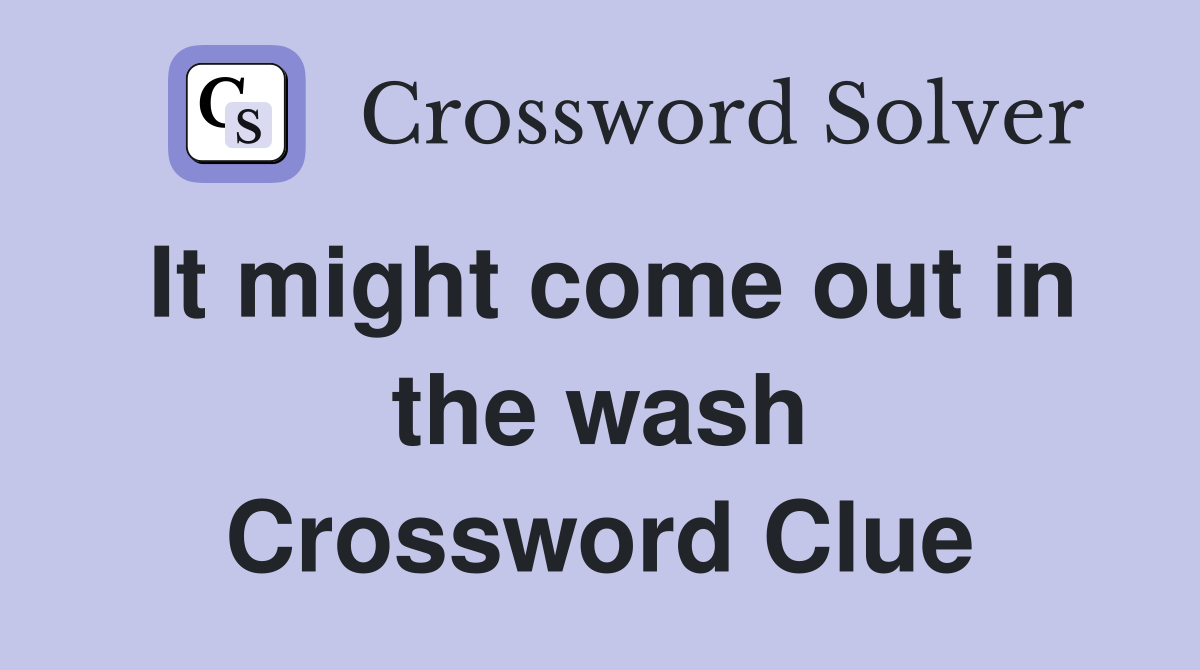 It might come out in the wash Crossword Clue
