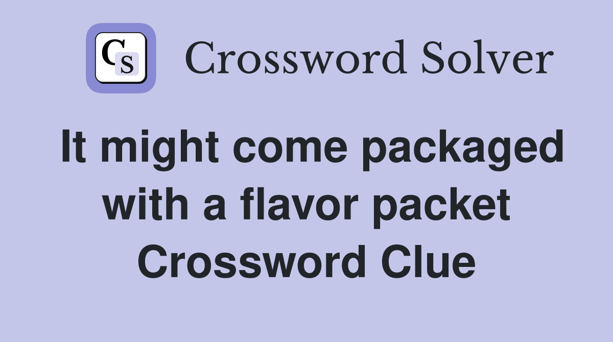 It might come packaged with a flavor packet Crossword Clue