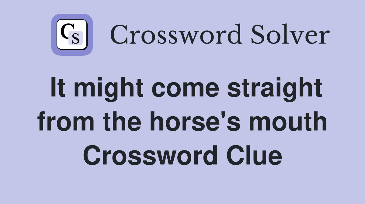 It might come straight from the horse's mouth Crossword Clue
