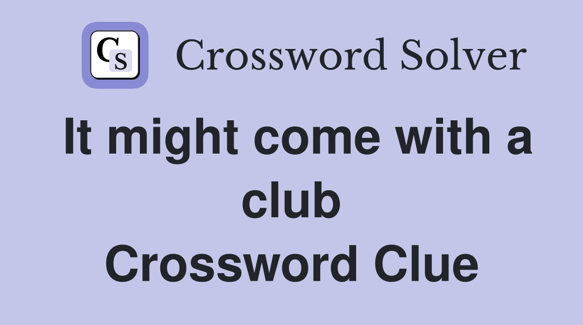 It might come with a club Crossword Clue