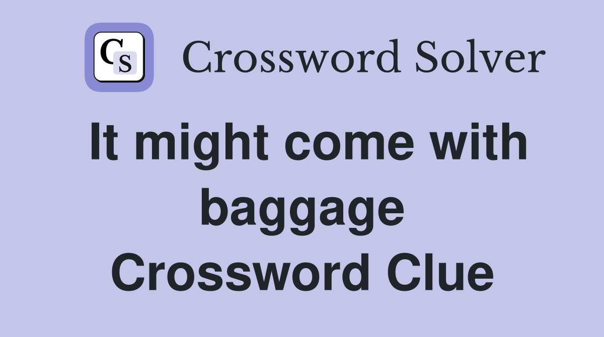 It might come with baggage Crossword Clue