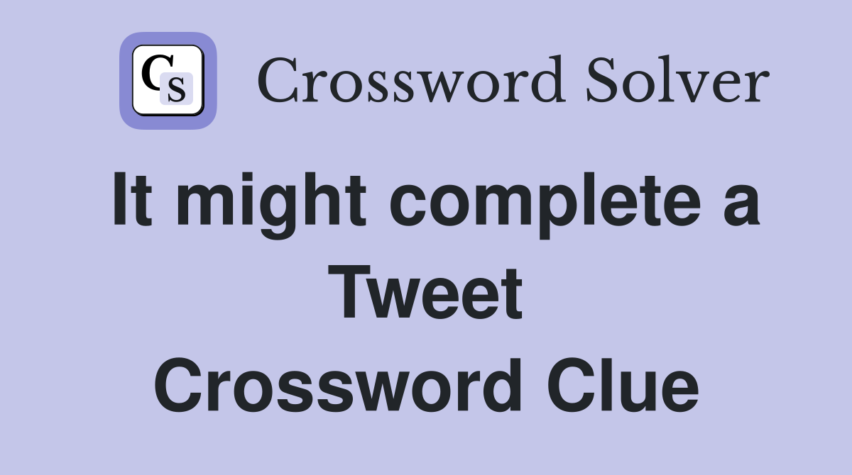 It might complete a Tweet Crossword Clue