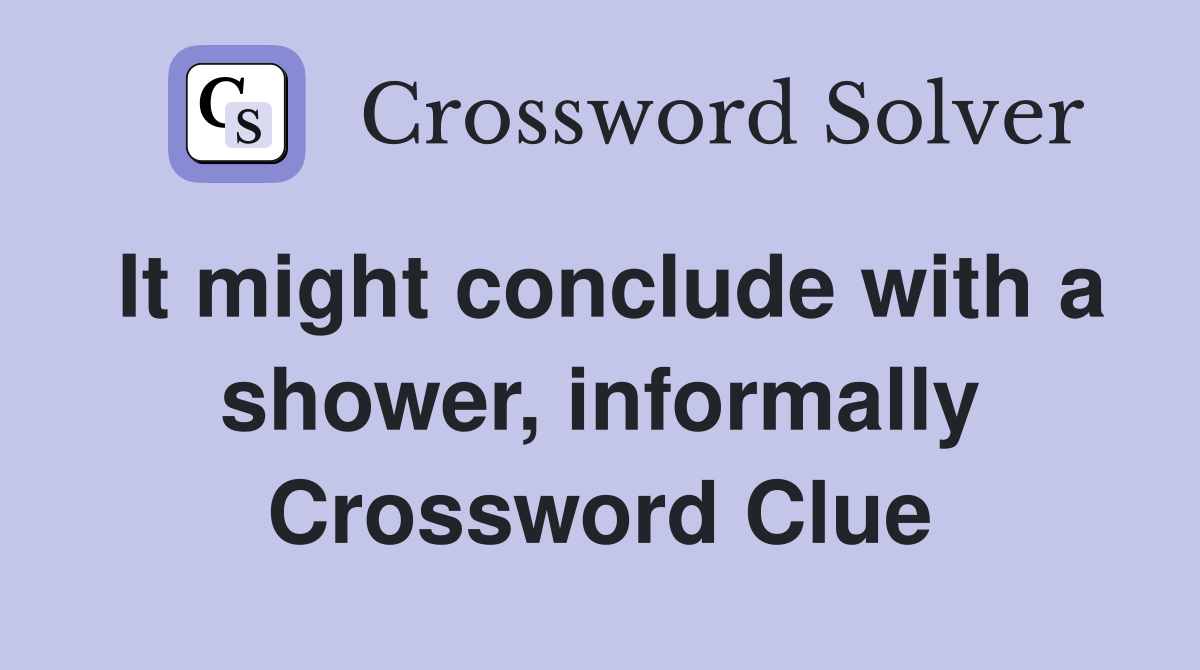 It might conclude with a shower, informally Crossword Clue