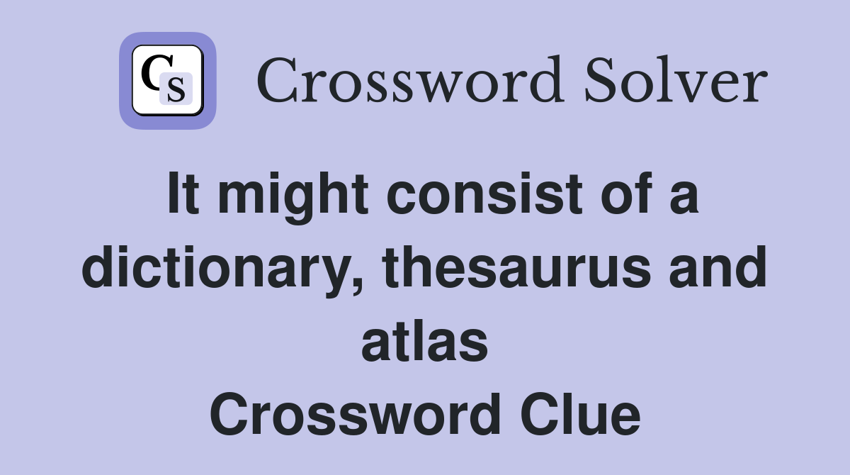 It might consist of a dictionary, thesaurus and atlas Crossword Clue
