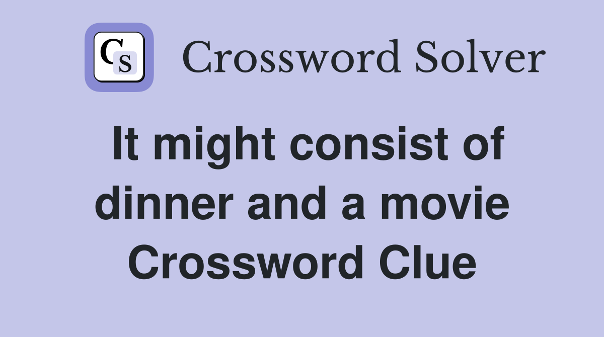 It might consist of dinner and a movie Crossword Clue