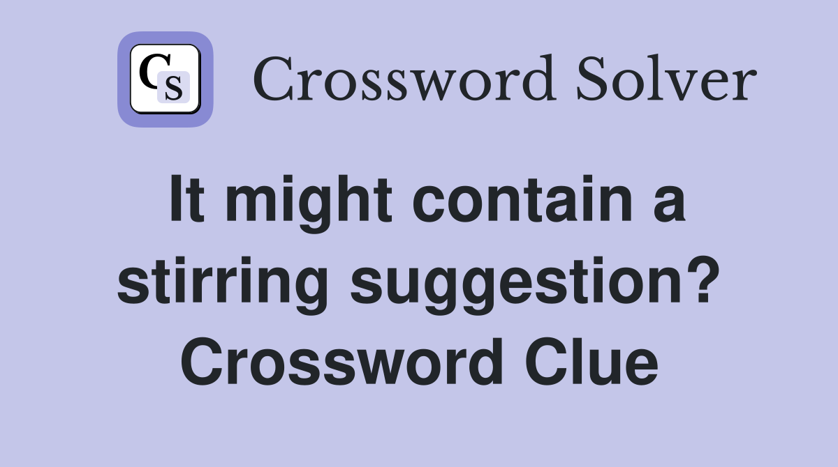 It might contain a stirring suggestion? Crossword Clue
