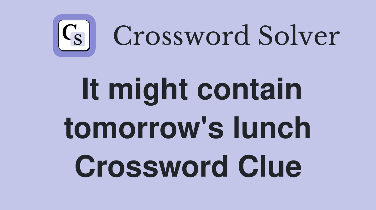 It might contain tomorrow's lunch Crossword Clue