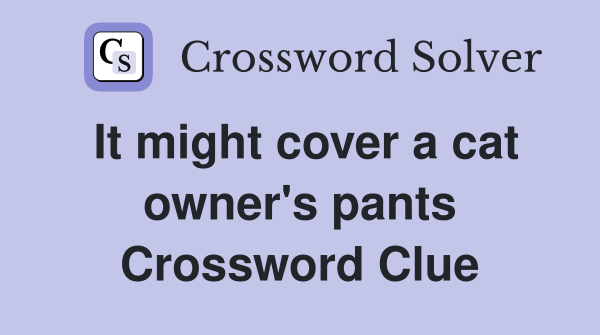 It might cover a cat owner's pants Crossword Clue