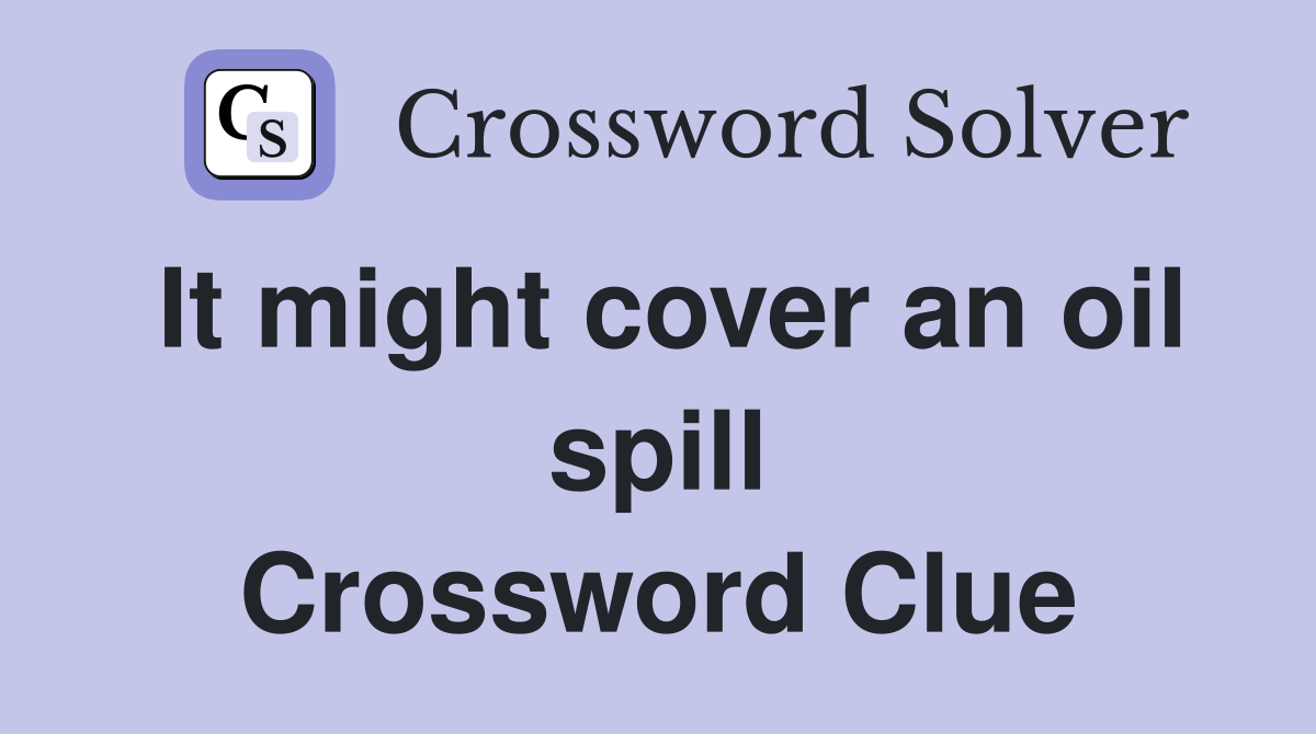 It might cover an oil spill Crossword Clue