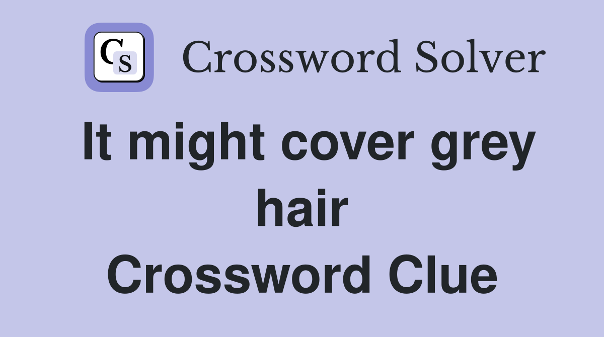 It might cover grey hair Crossword Clue