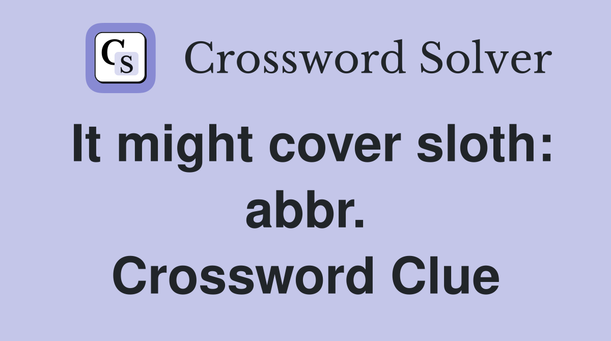 It might cover sloth: abbr. Crossword Clue