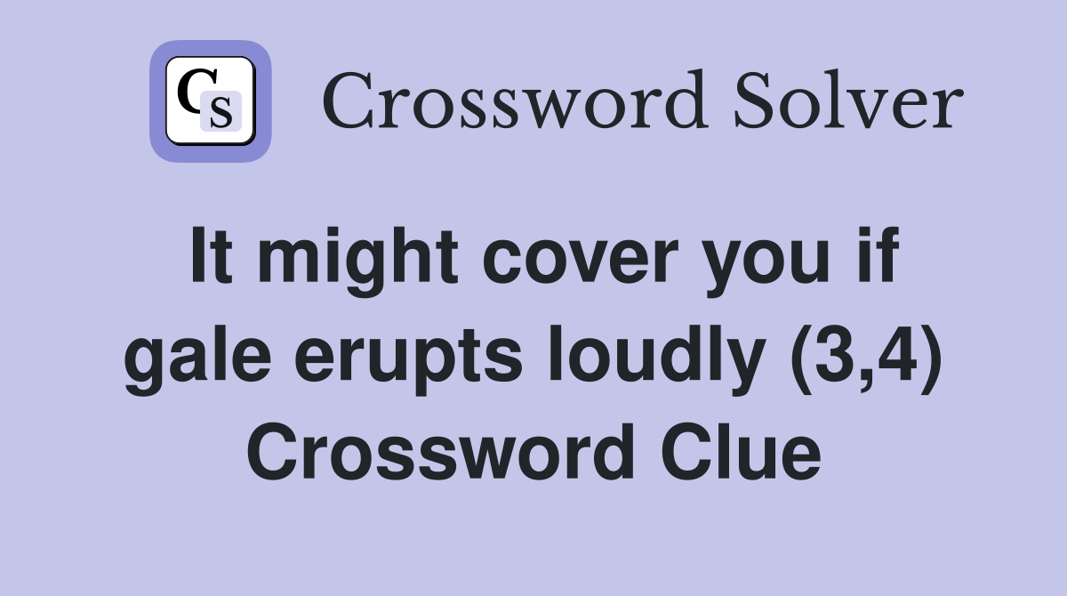 It might cover you if gale erupts loudly (3,4) Crossword Clue