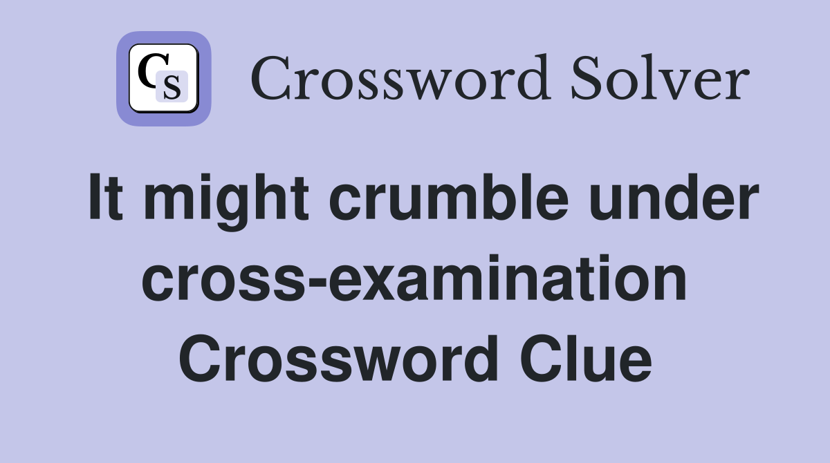 It might crumble under cross-examination Crossword Clue