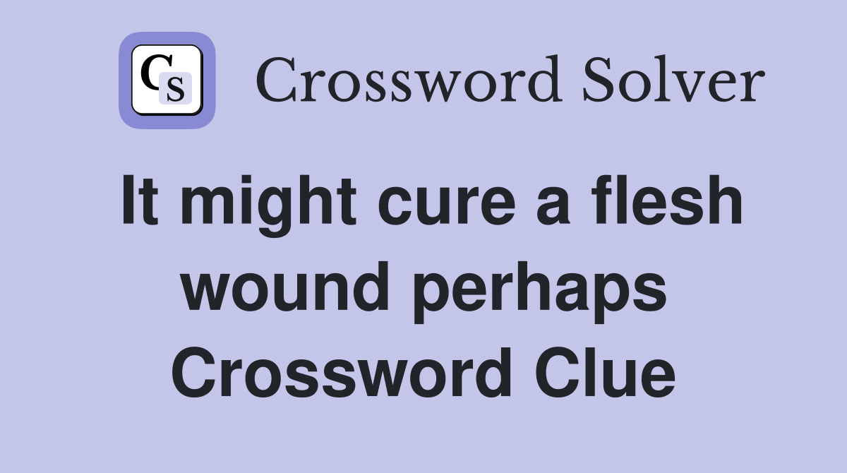 It might cure a flesh wound perhaps Crossword Clue