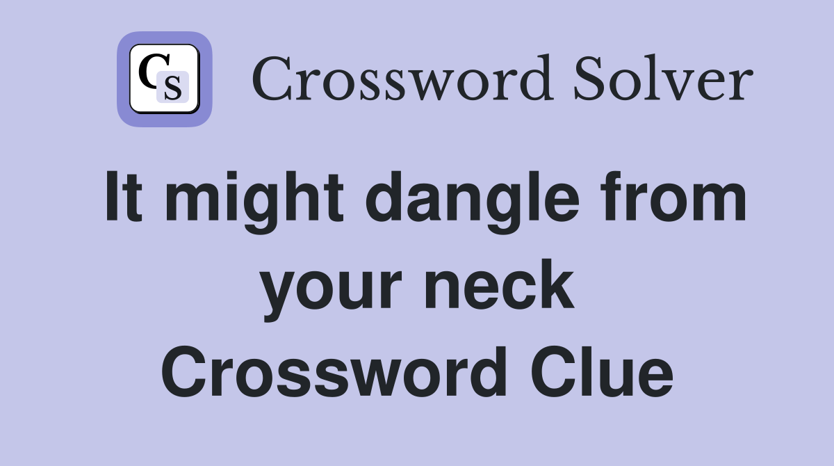 It might dangle from your neck Crossword Clue