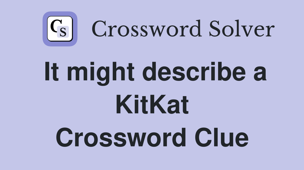 It might describe a KitKat Crossword Clue