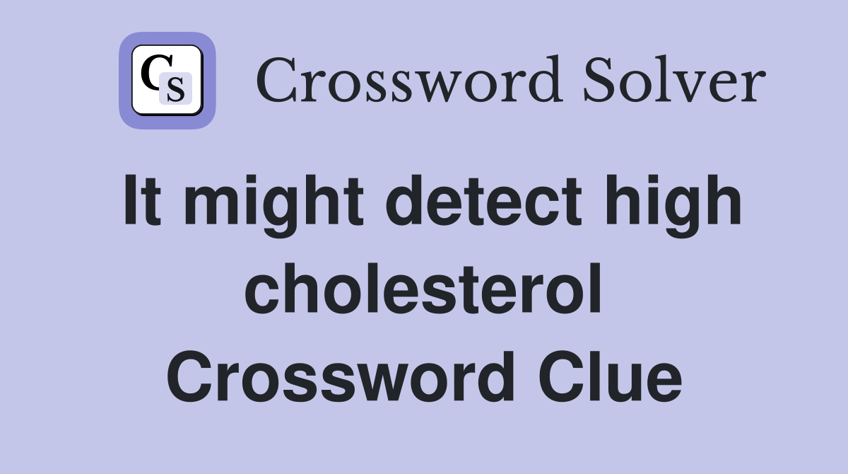 It might detect high cholesterol Crossword Clue