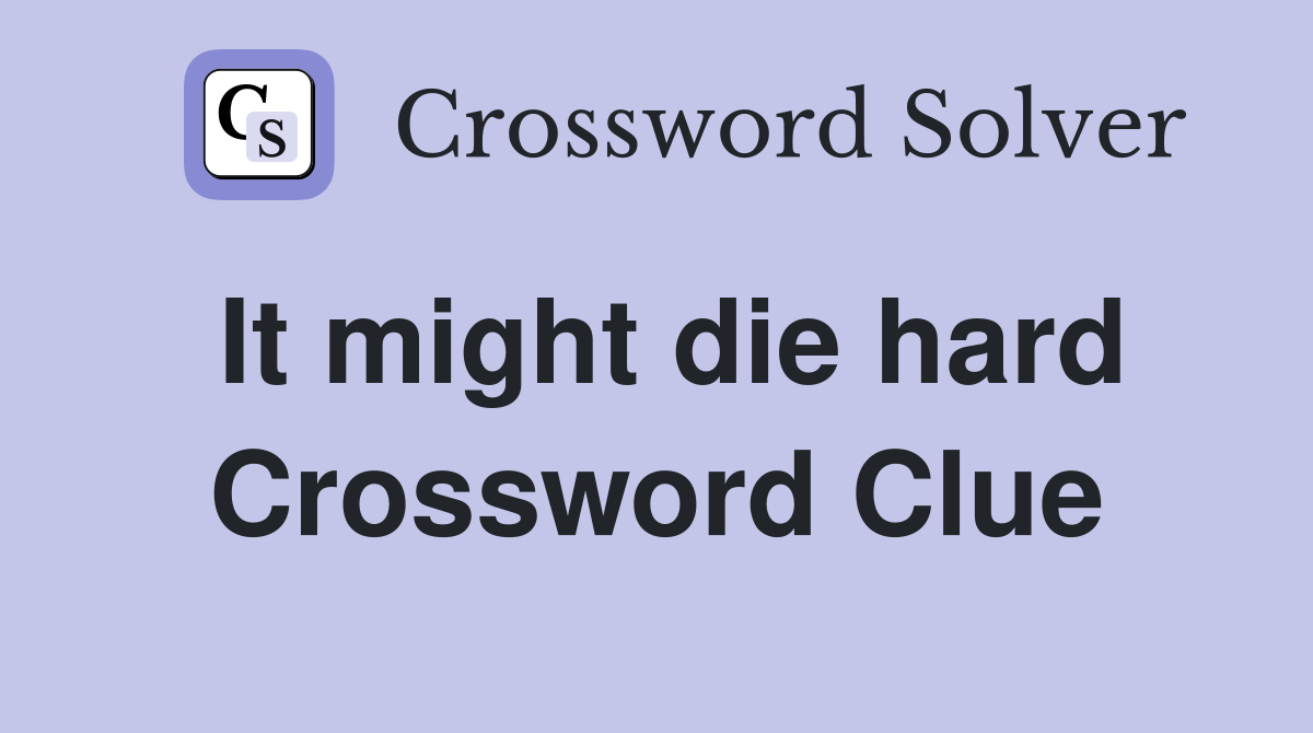 It might die hard Crossword Clue