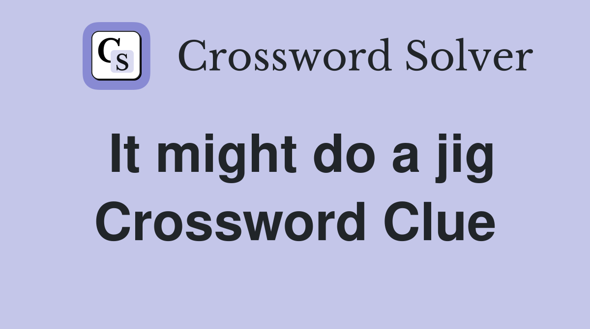 It might do a jig Crossword Clue