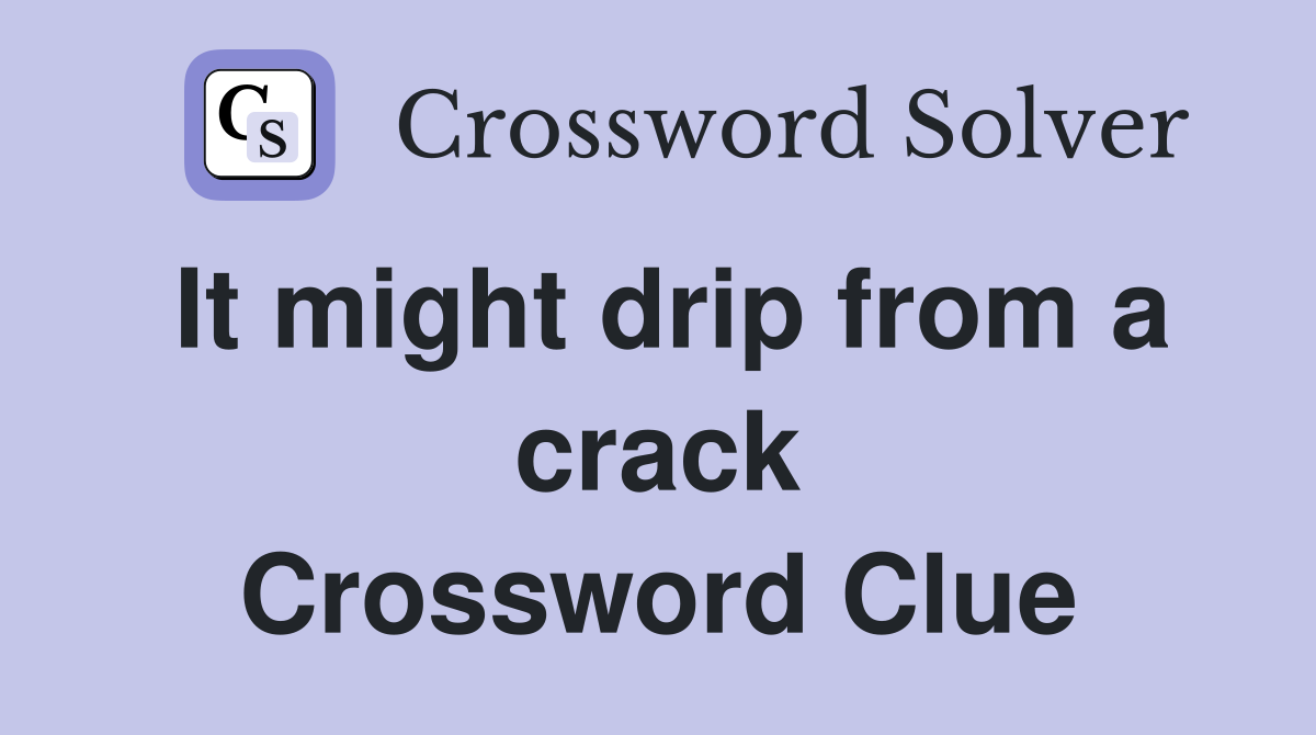 It might drip from a crack Crossword Clue
