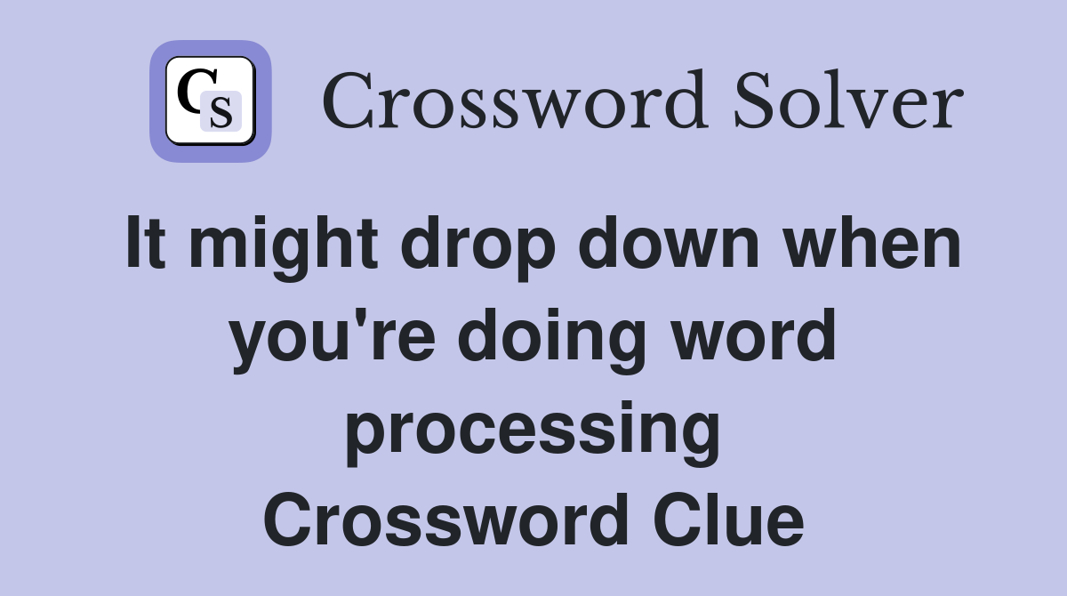 It might drop down when you're doing word processing Crossword Clue