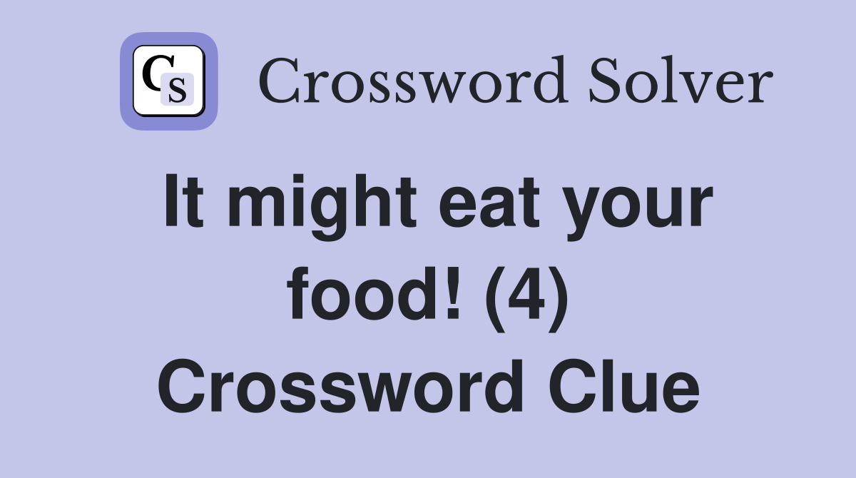 It might eat your food! (4) Crossword Clue