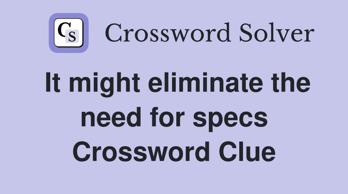 It might eliminate the need for specs Crossword Clue