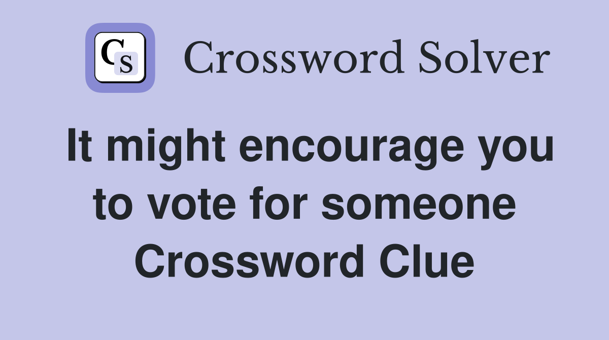 It might encourage you to vote for someone Crossword Clue