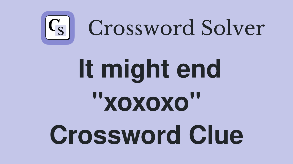 It might end "xoxoxo" Crossword Clue
