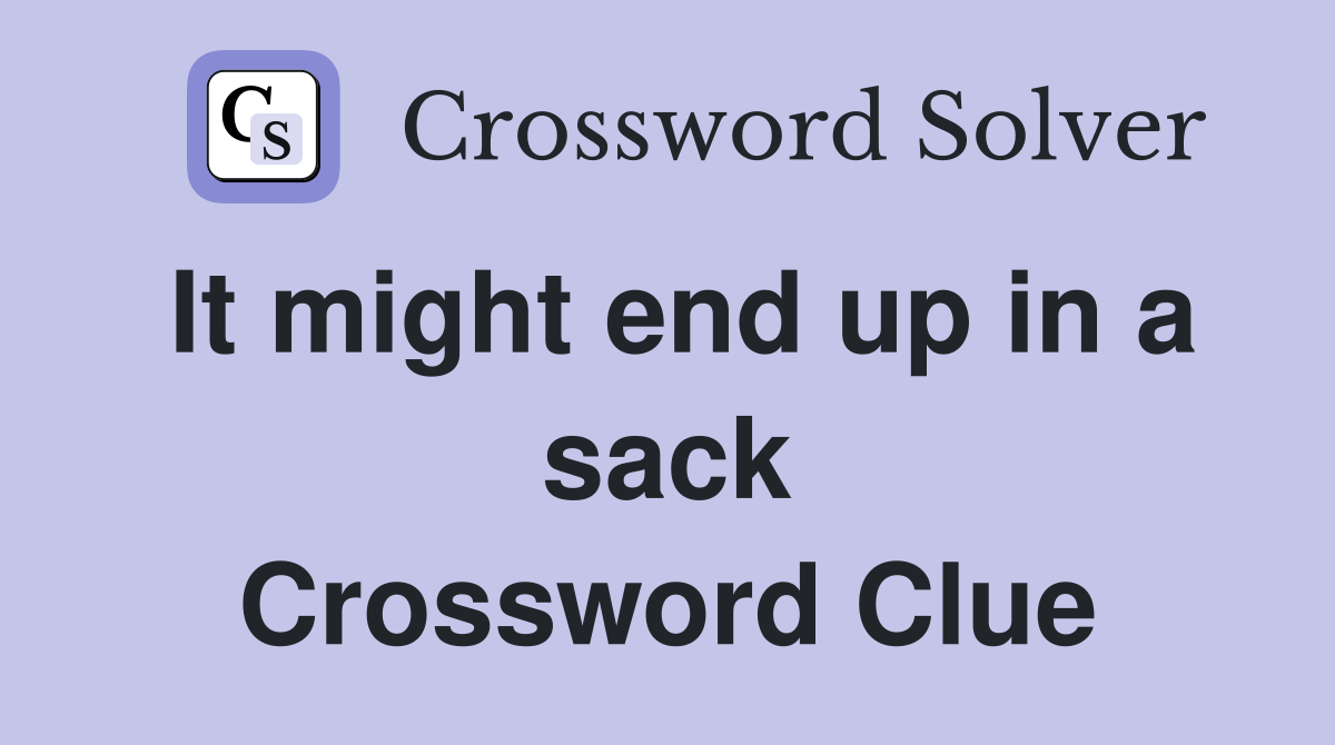 It might end up in a sack Crossword Clue