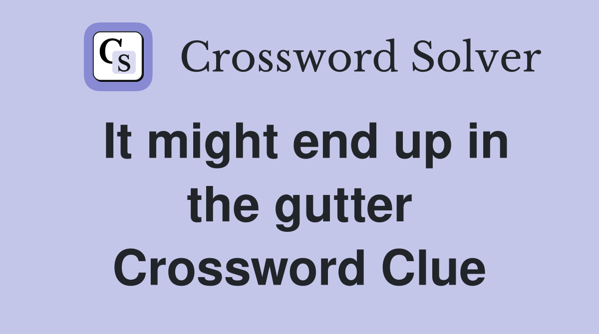 It might end up in the gutter Crossword Clue
