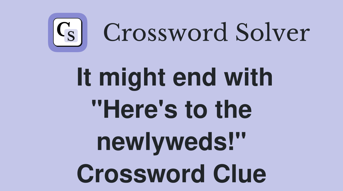 It might end with "Here's to the newlyweds!" Crossword Clue
