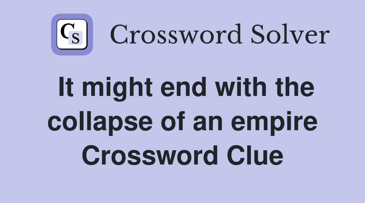 It might end with the collapse of an empire Crossword Clue