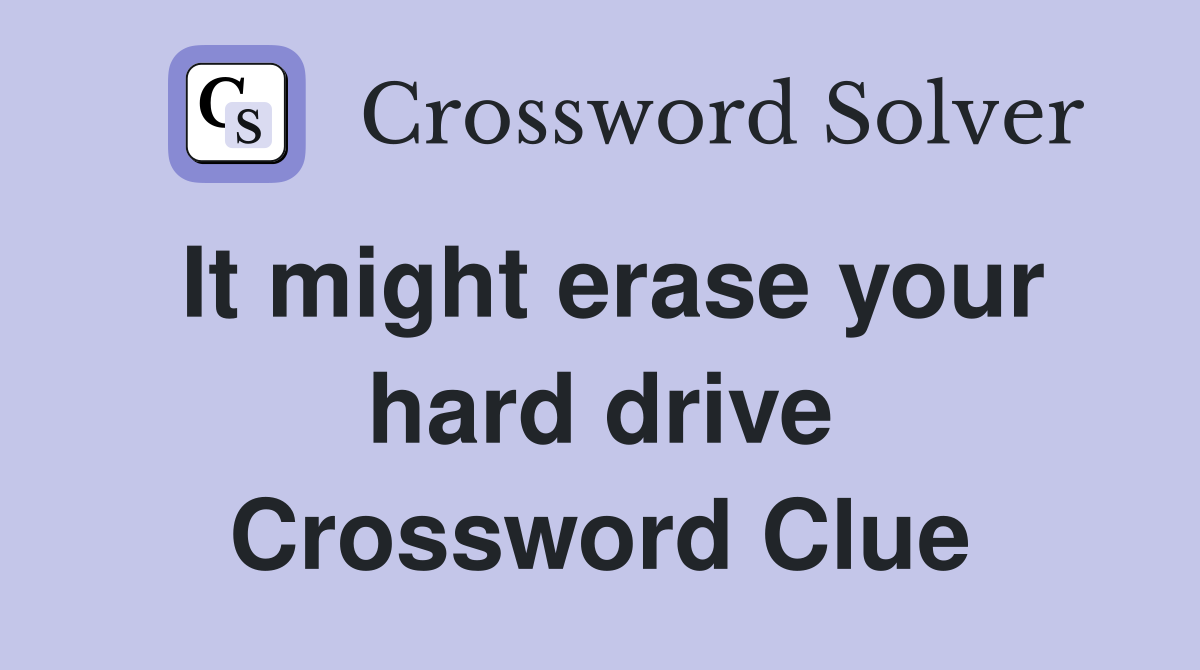 It might erase your hard drive Crossword Clue