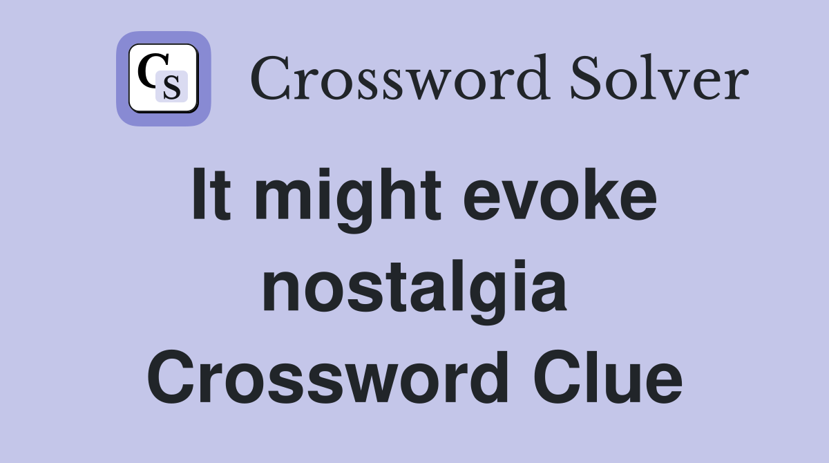 It might evoke nostalgia Crossword Clue