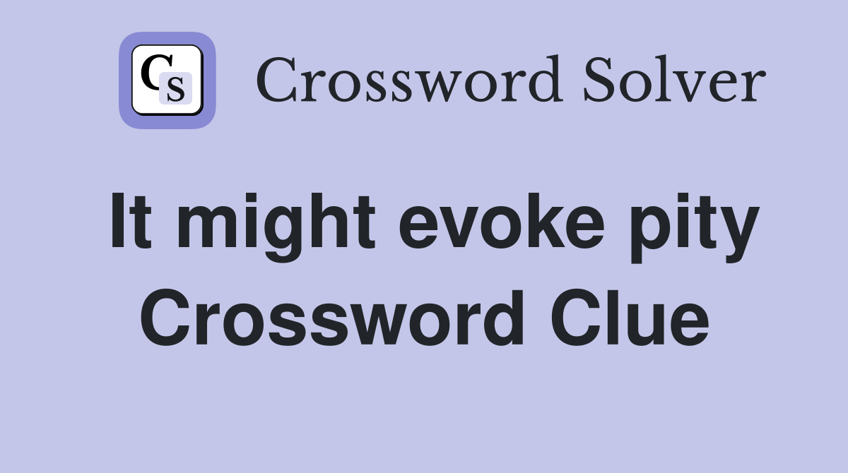 It might evoke pity Crossword Clue