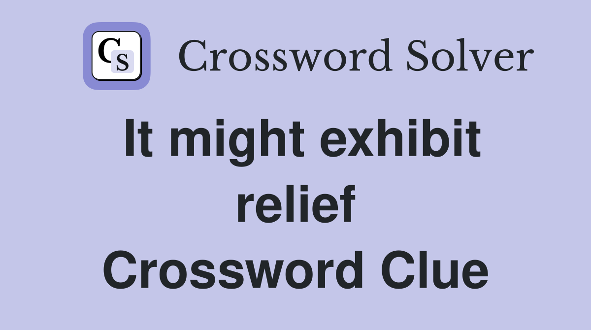 It might exhibit relief Crossword Clue