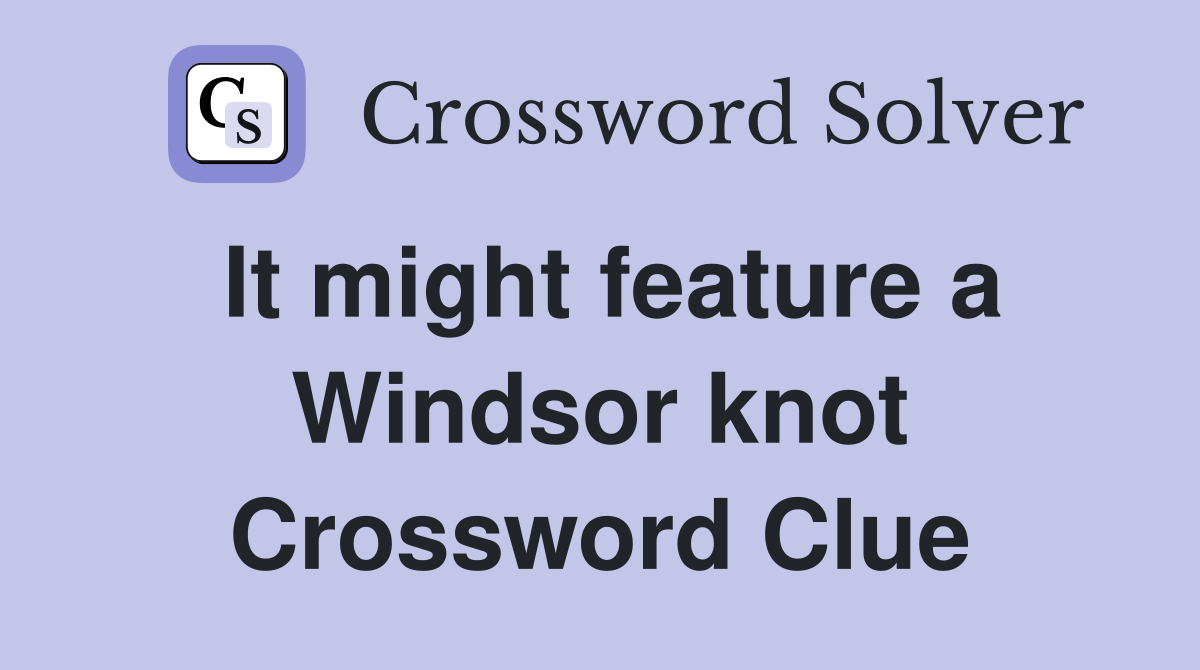 It might feature a Windsor knot Crossword Clue