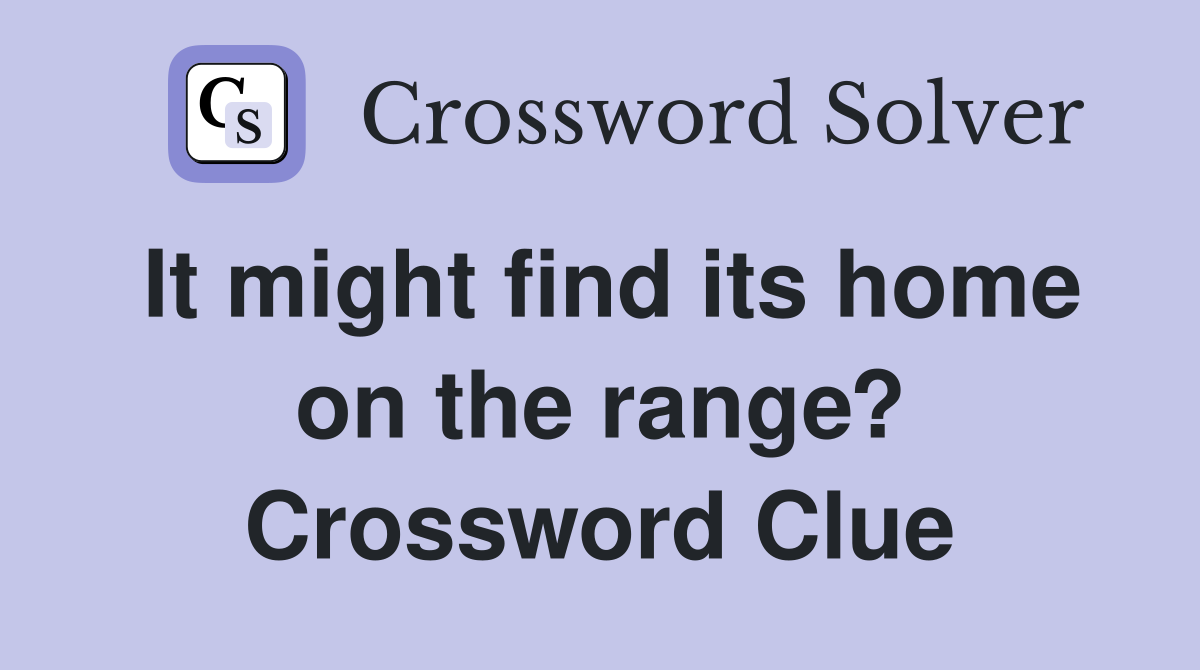 It might find its home on the range? Crossword Clue