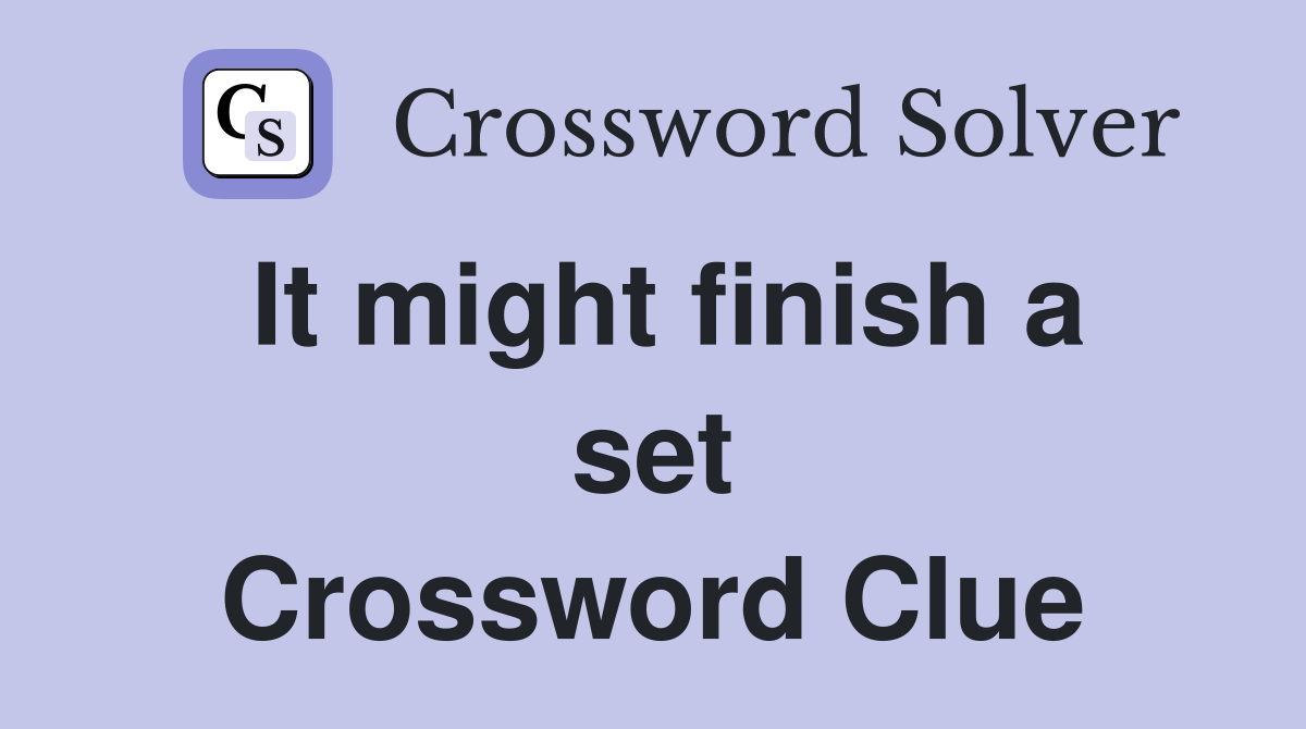 It might finish a set Crossword Clue