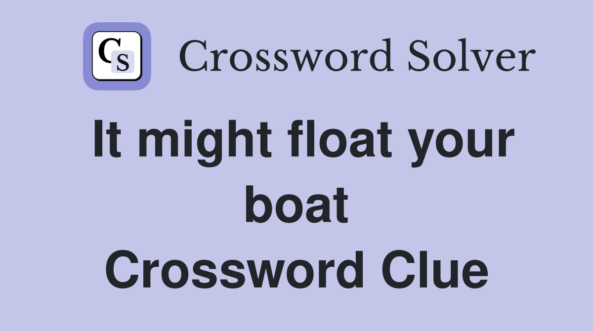 It might float your boat Crossword Clue