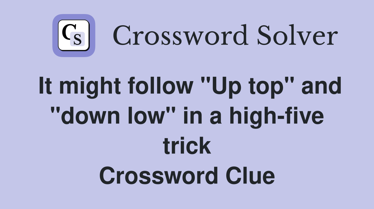 It might follow "Up top" and "down low" in a high-five trick Crossword Clue