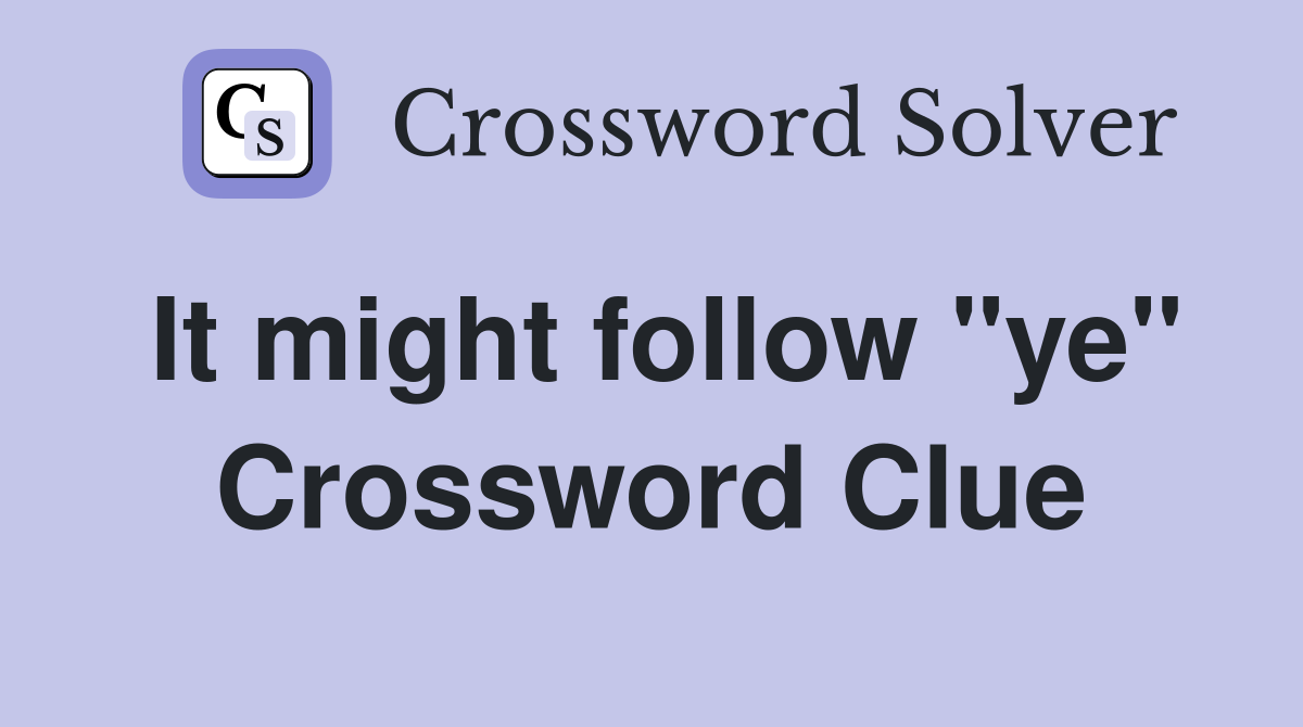 It might follow "ye" Crossword Clue