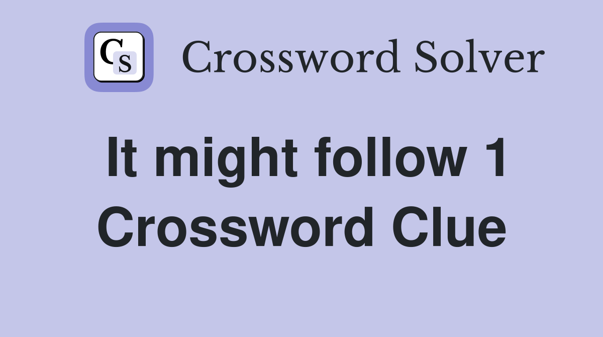 It might follow 1 Crossword Clue