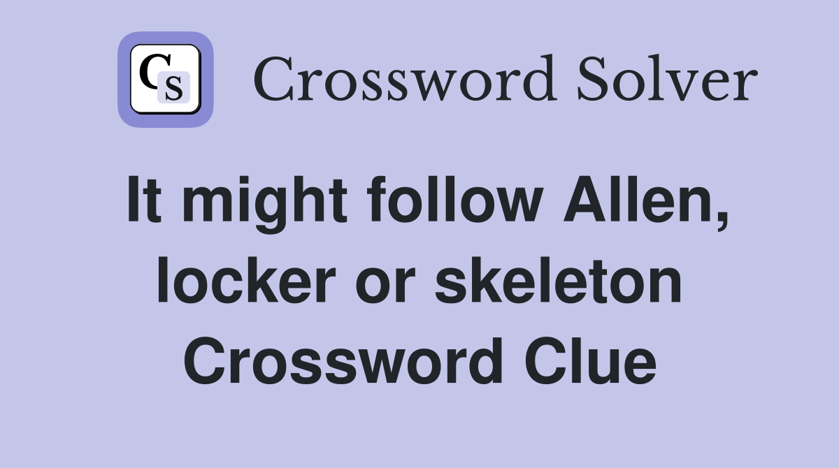 It might follow Allen, locker or skeleton Crossword Clue