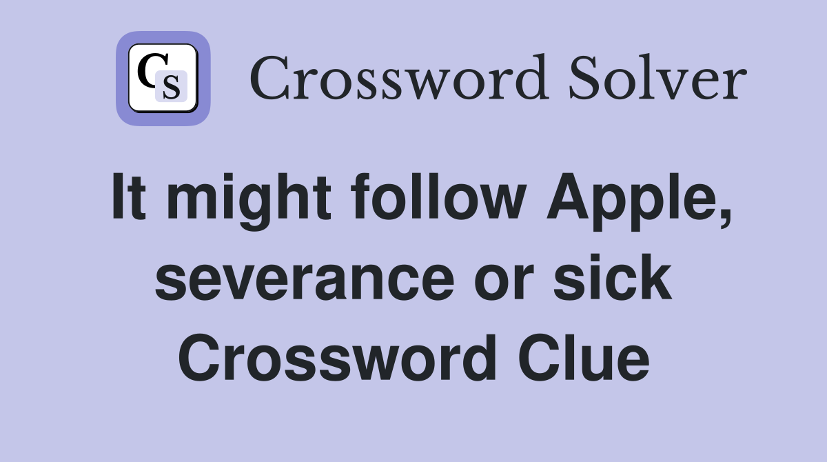 It might follow Apple, severance or sick Crossword Clue