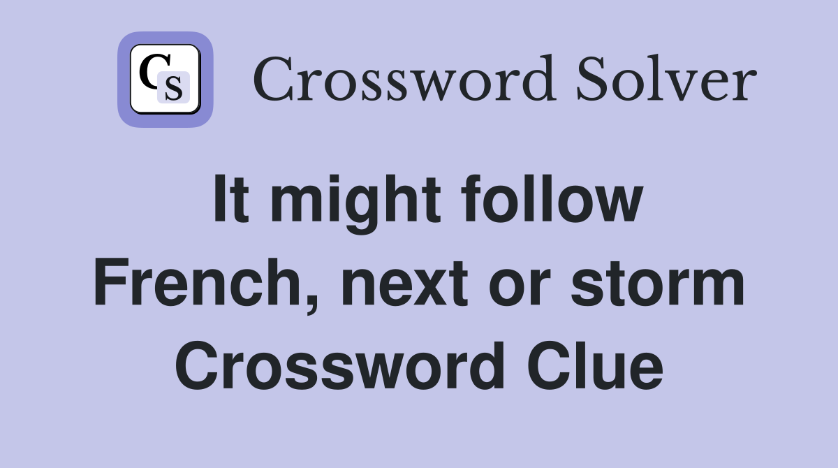 It might follow French, next or storm Crossword Clue