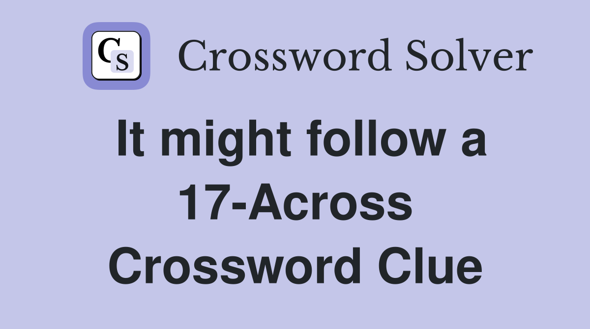 It might follow a 17-Across Crossword Clue