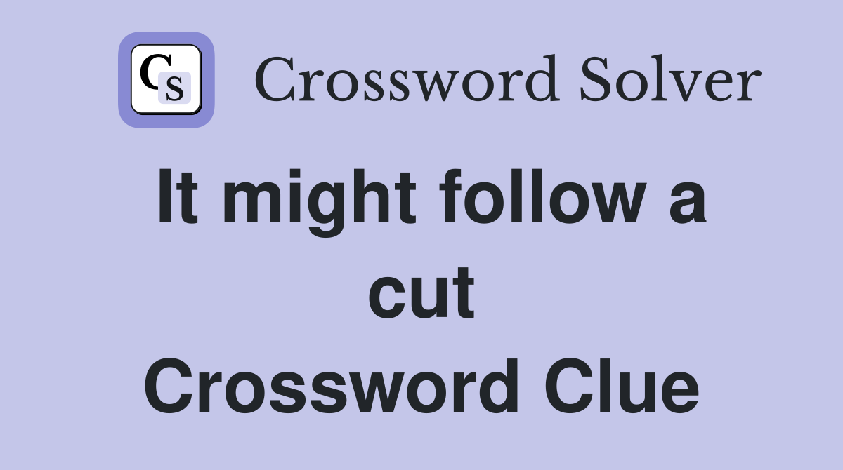It might follow a cut Crossword Clue