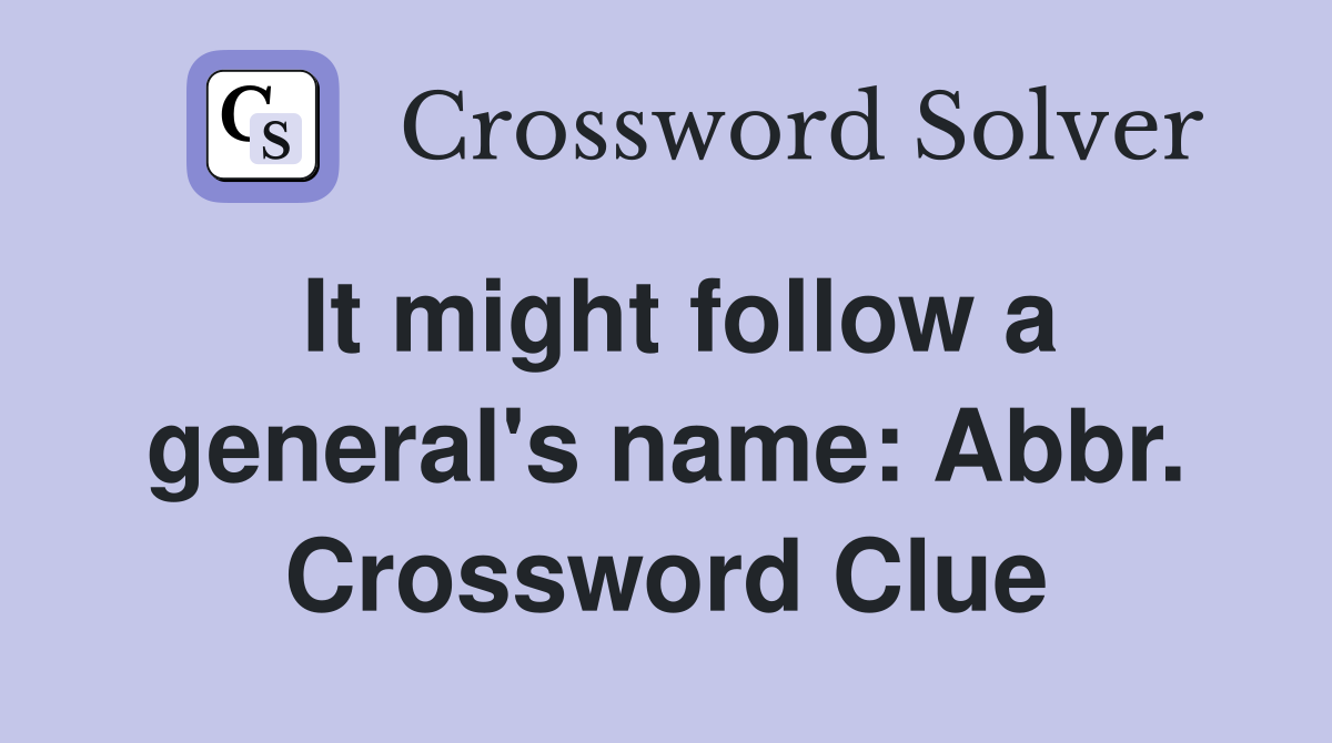 It might follow a general's name: Abbr. Crossword Clue